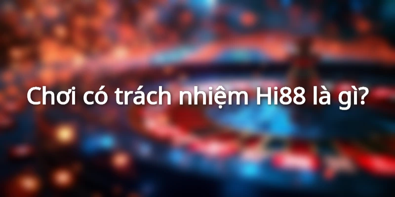 Trách nhiệm khi tham hia cá cược Hi88