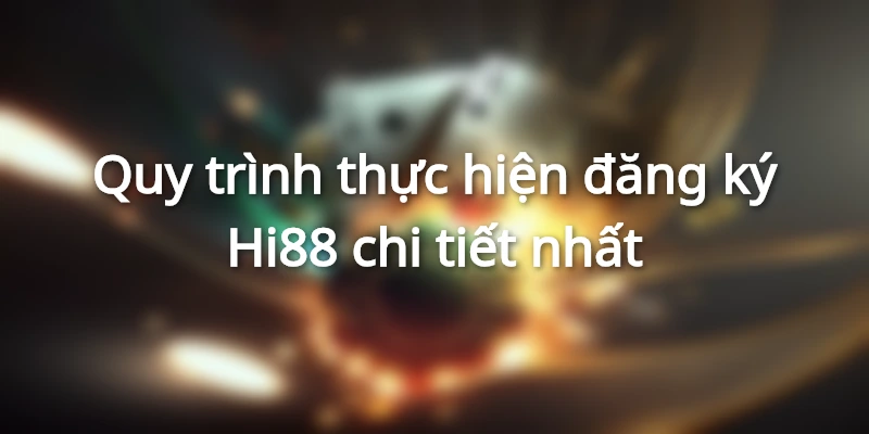 Quy trình thực hiện đăng ký Hi88 chi tiết nhất