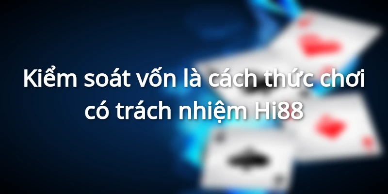 Kiểm soát vốn là cách thức chơi có trách nhiệm Hi88