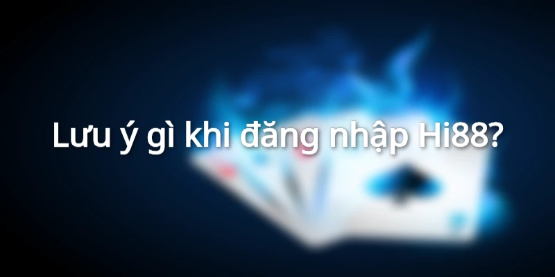 Đăng nhập Hi88 cần lưu ý nhiều vấn đề