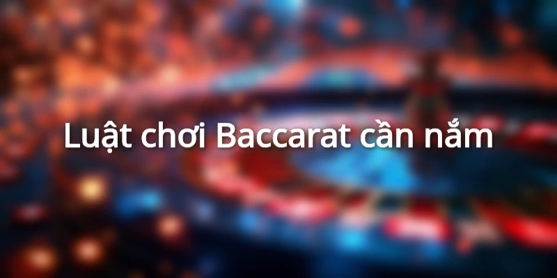 Luật chơi Baccarat anh em cần nắm