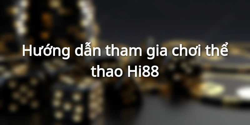 Điều kiện để tham gia chơi cá cược thể thao Hi88 là gì?