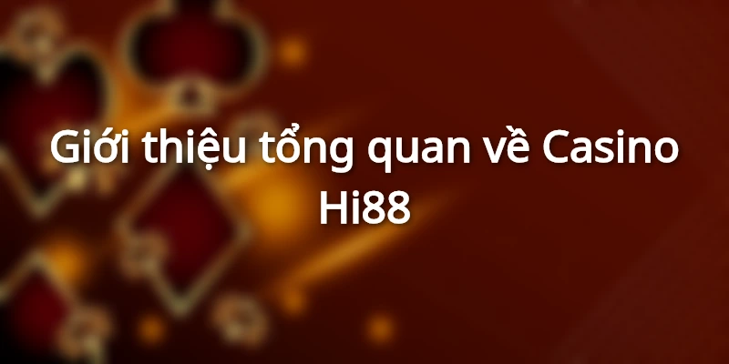 giới thiệu tổng quan về casino nhà cái Hi88