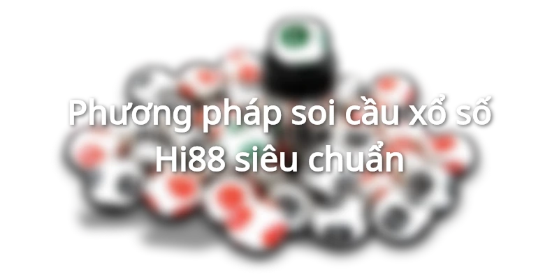 Phương pháp chơi xổ số tại Hi88 cho newbie