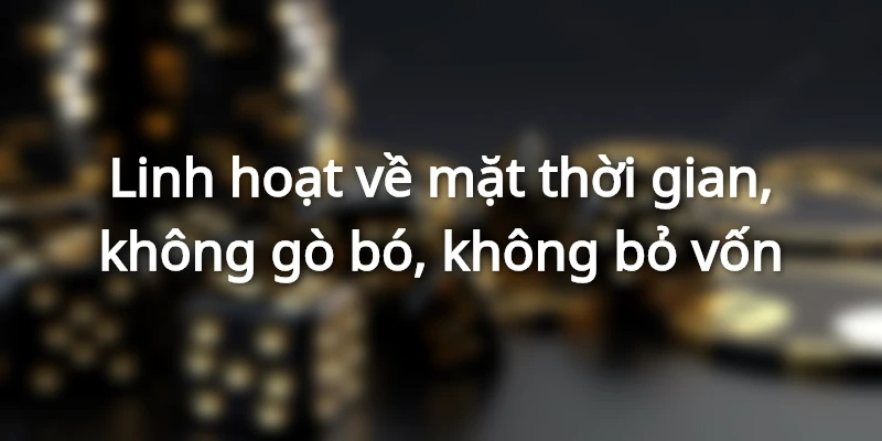 Linh hoạt về thời gian không cần bỏ vốn