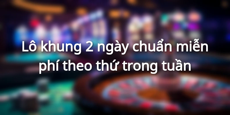 Cách chơi khung 2 ngày theo thứ trong tuần