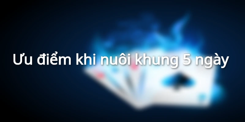 Ưu điểm khi nuôi khung 5 ngày