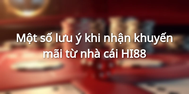 Những lưu ý khi nhận khuyến mãi từ nhà cái HI88