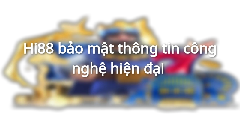 Hi88 bảo mật thông tin công nghệ hiện đại