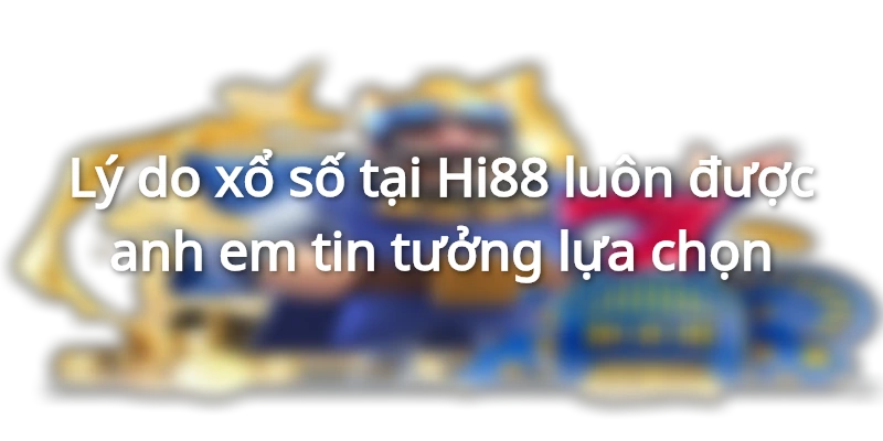 Lý do xổ số tại Hi88 luôn được anh em tin tưởng lựa chọn