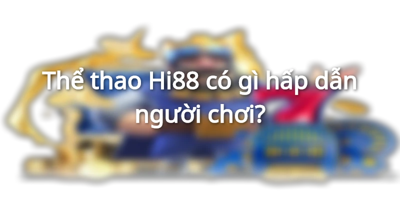 Thể thao Hi88 có gì hấp dẫn người chơi?
