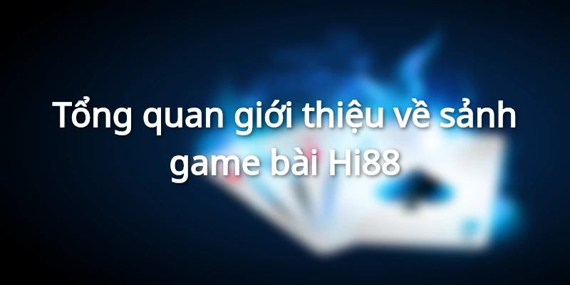 Tổng quan giới thiệu về sảnh game bài Hi88