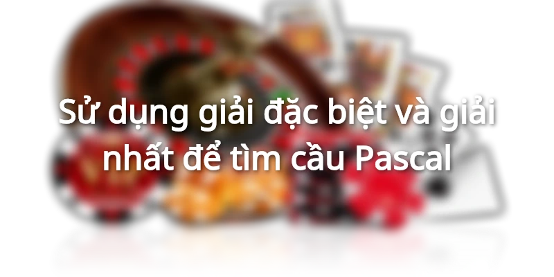 Tìm cầu Pascal chuẩn xác dựa trên giải đặc biệt và giải nhất