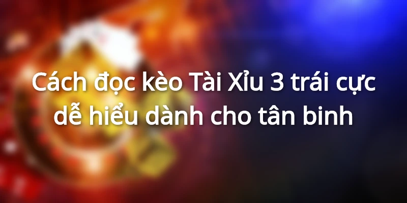 Cách đọc kèo Tài Xỉu 3 trái cực dễ hiểu dành cho tân binh