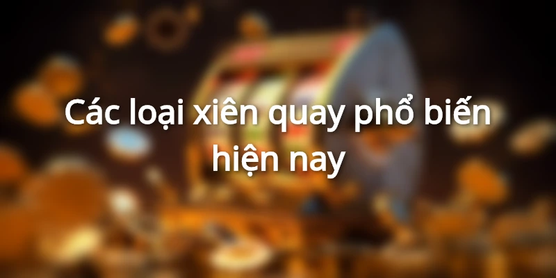 cac-loai-lo-xien-quay-pho-bien-hien-nay