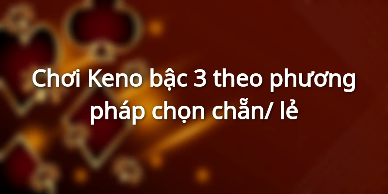 cach-choi-keno-bac-3-theo-chan-le