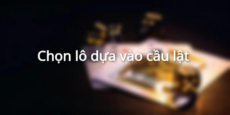 chon-lo-dua-vao-cau-lat