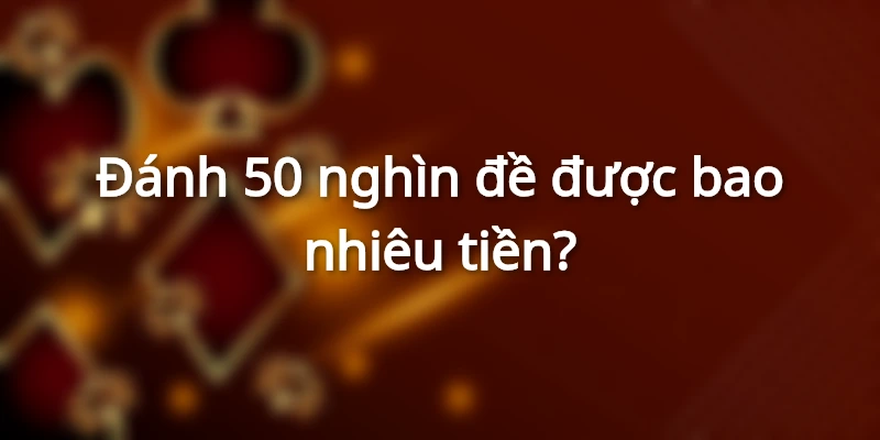 danh-50-nghin-de-duoc-bao-nhieu-tien