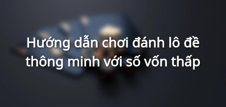 huong-dan-ca-cuoc-so-de-voi-tien-von-thap