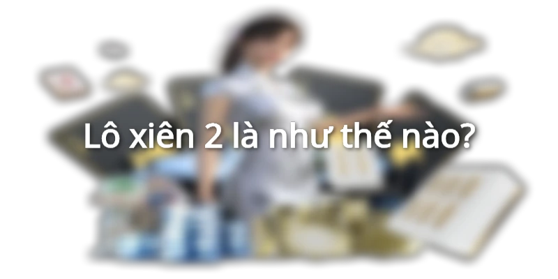 lo-xien-2-la-gi