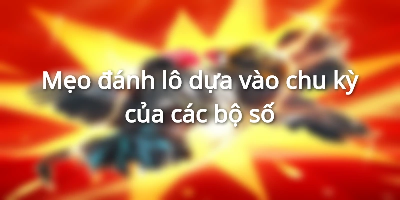 meo-danh-lo-dua-vao-chu-ky-bo-so