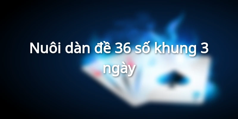 nuoi-dan-de-36-so-khung-3-ngay