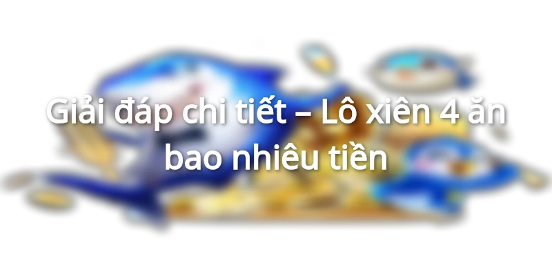 tim-hieu-lo-xien-4-an-bao-nhieu-tien