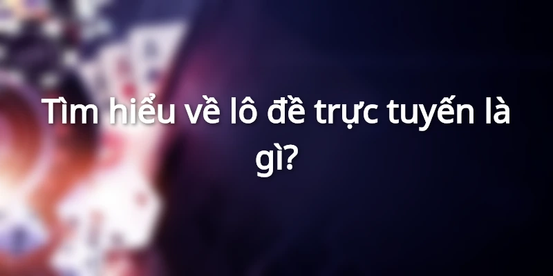 tim-hieu-ve-lo-de-truc-tuyen