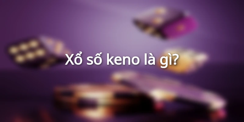 tim-hieu-xo-so-keno-la-gi