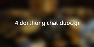 4-doi-thong-chat-duoc-gi
