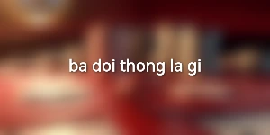 ba-doi-thong-la-gi