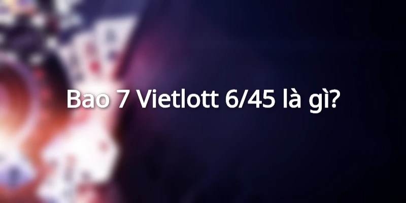 bao-7-vietlott-6-45-la-gi