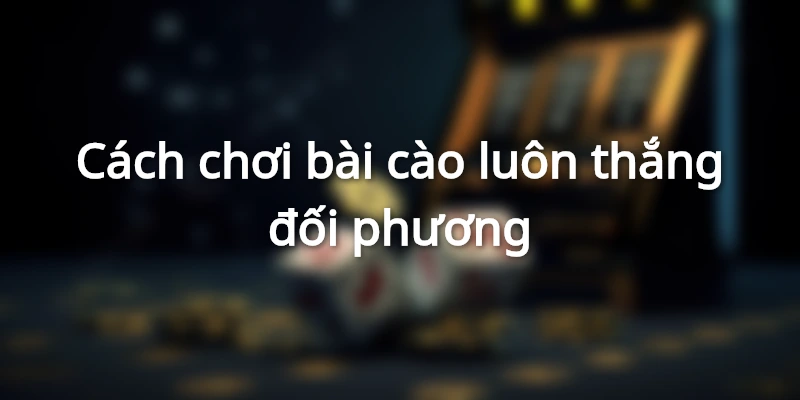 cach-choi-bai-cao-luon-thang