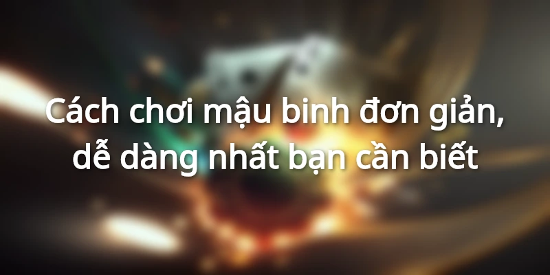 cach-choi-mau-binh-don-gian