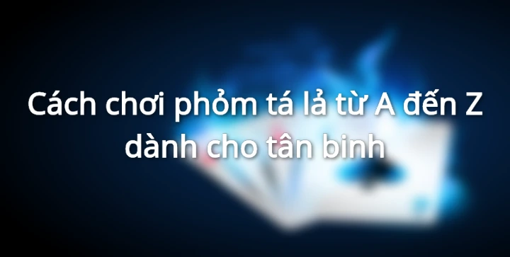 cach-choi-phom-ta-la-tu-a-den-z