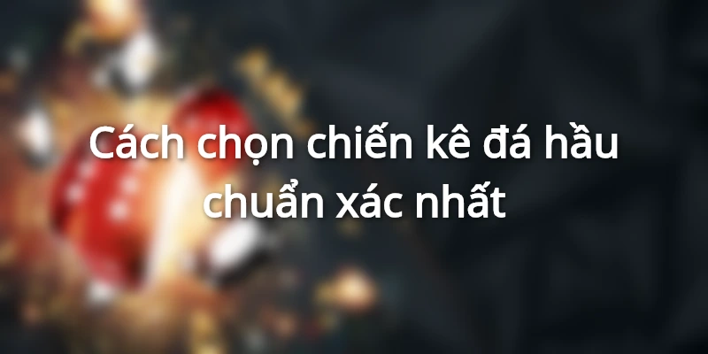 cach-chon-chien-ke-da-hau