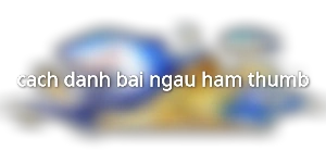 cach-danh-bai-ngau-ham-thumb