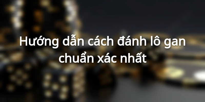 cach-danh-lo-gan