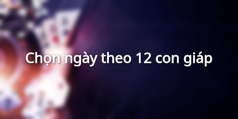 chon-ngay-theo-12-con-giap
