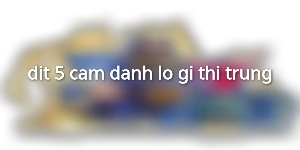 dit-5-cam-danh-lo-gi-thi-trung