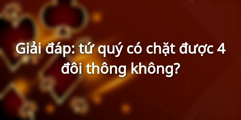 giai-dap-tu-quy-co-chat-duoc-4-doi-thong-khong