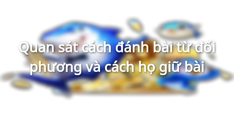 quan-sat-cach-danh-va-giu-bai-tu-doi-thu
