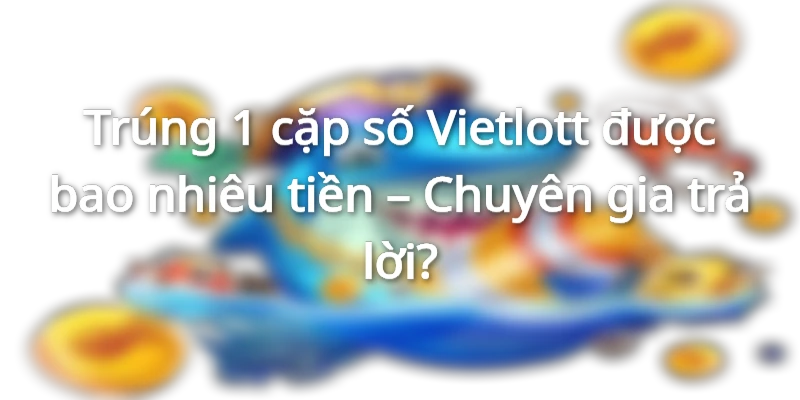trung-1-cap-so-vietlott-duoc-bao-nhieu-tien