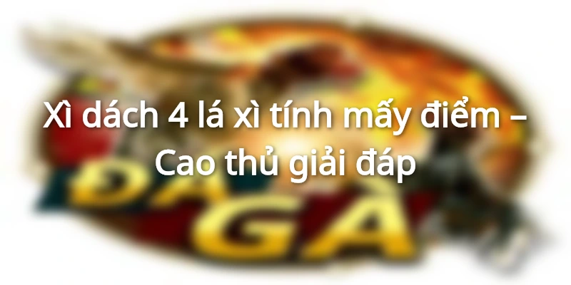 xi-dach-4-la-tinh-may-diem