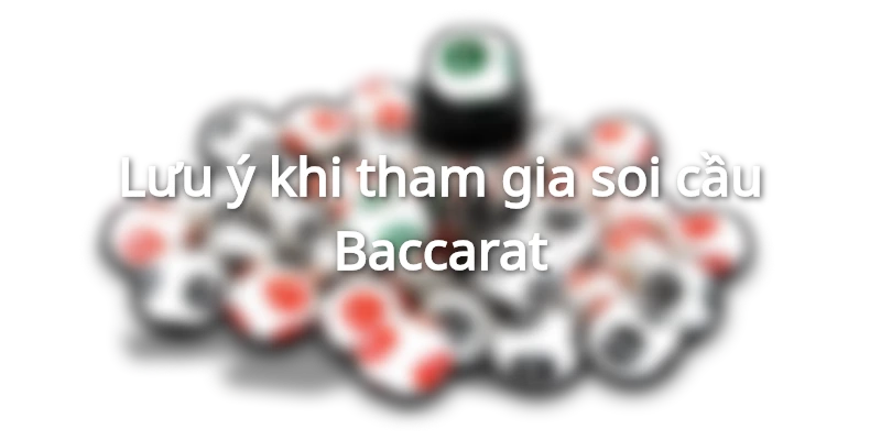 Luu-y-khi-soi-cau-baccarat