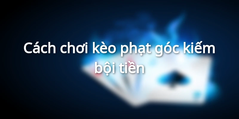 cach-choi-keo-phat-goc