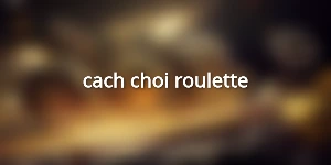 cach-choi-roulette