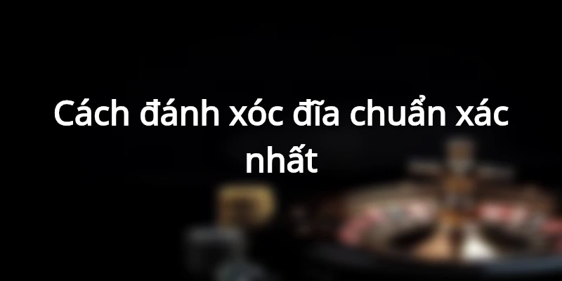 cach-danh-xoc-dia-chuan