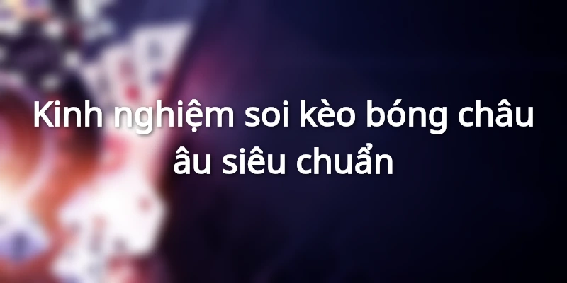 kinh-nghiem-soi-keo-bong-chau-au