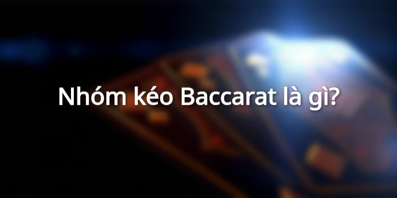 nhom-keo-baccrat-la-gi